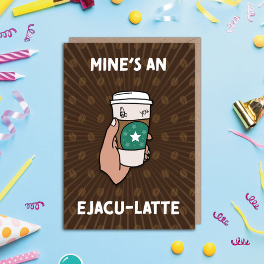 Mine's an Ejaculatte Coffee Lover Funny Rude Birthday Valentines Anniversary Card