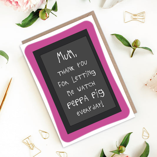 Copy of Thank You For Letting Me Watch Peppa Pig Everyday Tablet Mother's Day Card